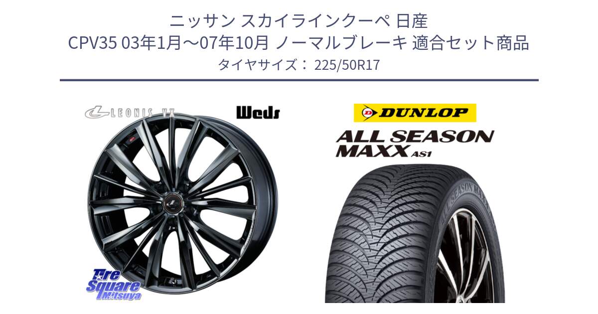 ニッサン スカイラインクーペ 日産 CPV35 03年1月～07年10月 ノーマルブレーキ 用セット商品です。レオニス VX BMC1 ウェッズ Leonis ホイール 17インチ と ダンロップ ALL SEASON MAXX AS1 オールシーズン 225/50R17 の組合せ商品です。