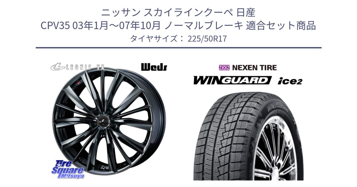 ニッサン スカイラインクーペ 日産 CPV35 03年1月～07年10月 ノーマルブレーキ 用セット商品です。レオニス VX BMC1 ウェッズ Leonis ホイール 17インチ と WINGUARD ice2 スタッドレス  2024年製 225/50R17 の組合せ商品です。