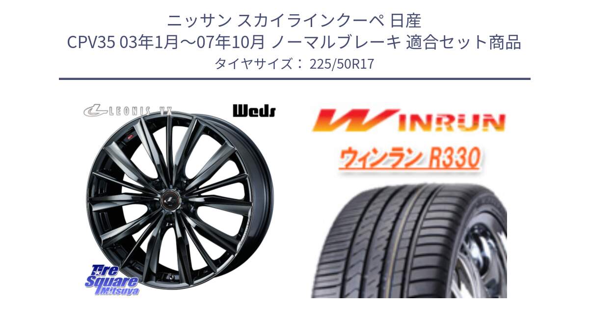 ニッサン スカイラインクーペ 日産 CPV35 03年1月～07年10月 ノーマルブレーキ 用セット商品です。レオニス VX BMC1 ウェッズ Leonis ホイール 17インチ と R330 サマータイヤ 225/50R17 の組合せ商品です。