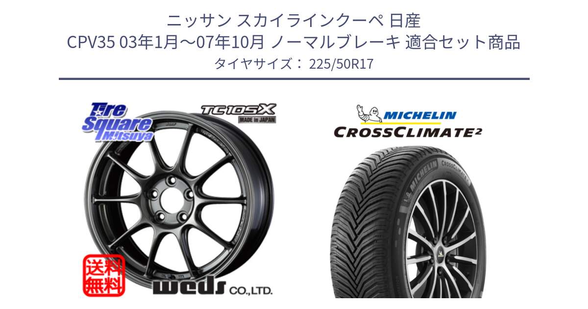 ニッサン スカイラインクーペ 日産 CPV35 03年1月～07年10月 ノーマルブレーキ 用セット商品です。73517 TC105X EJ ウェッズ スポーツ ホイール 17インチ と 23年製 XL CROSSCLIMATE 2 オールシーズン 並行 225/50R17 の組合せ商品です。