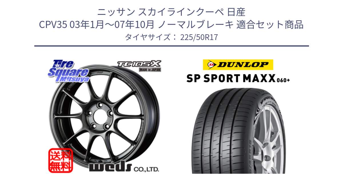 ニッサン スカイラインクーペ 日産 CPV35 03年1月～07年10月 ノーマルブレーキ 用セット商品です。73517 TC105X EJ ウェッズ スポーツ ホイール 17インチ と ダンロップ SP SPORT MAXX 060+ スポーツマックス  225/50R17 の組合せ商品です。