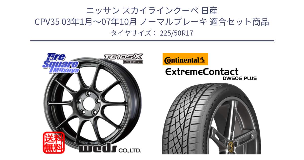 ニッサン スカイラインクーペ 日産 CPV35 03年1月～07年10月 ノーマルブレーキ 用セット商品です。73517 TC105X EJ ウェッズ スポーツ ホイール 17インチ と エクストリームコンタクト ExtremeContact DWS06 PLUS 225/50R17 の組合せ商品です。