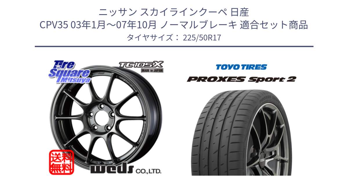 ニッサン スカイラインクーペ 日産 CPV35 03年1月～07年10月 ノーマルブレーキ 用セット商品です。73517 TC105X EJ ウェッズ スポーツ ホイール 17インチ と トーヨー PROXES Sport2 プロクセススポーツ2 サマータイヤ 225/50R17 の組合せ商品です。