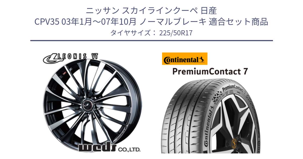 ニッサン スカイラインクーペ 日産 CPV35 03年1月～07年10月 ノーマルブレーキ 用セット商品です。36349 レオニス VT ウェッズ Leonis ホイール 17インチ と 23年製 XL PremiumContact 7 EV PC7 並行 225/50R17 の組合せ商品です。