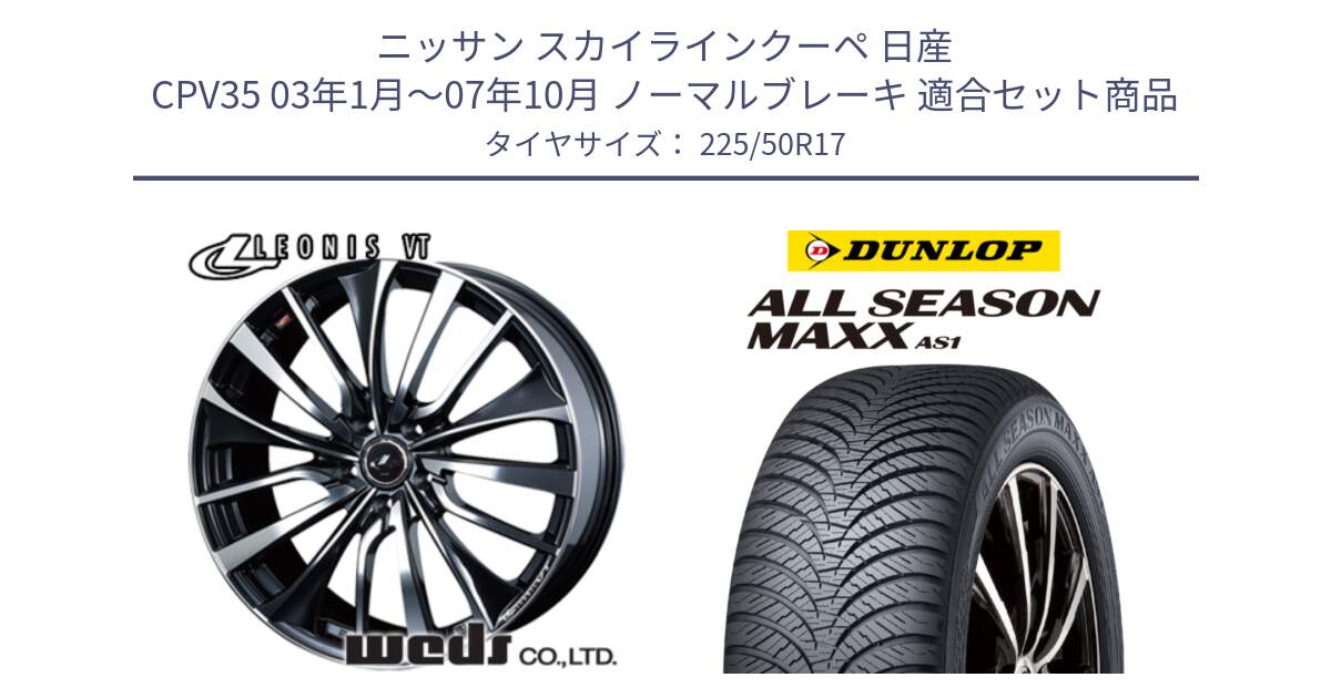 ニッサン スカイラインクーペ 日産 CPV35 03年1月～07年10月 ノーマルブレーキ 用セット商品です。36349 レオニス VT ウェッズ Leonis ホイール 17インチ と ダンロップ ALL SEASON MAXX AS1 オールシーズン 225/50R17 の組合せ商品です。