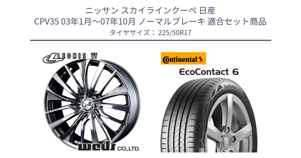 ニッサン スカイラインクーペ 日産 CPV35 03年1月～07年10月 ノーマルブレーキ 用セット商品です。36350 レオニス VT ウェッズ Leonis ホイール 17インチ と 23年製 XL ★ EcoContact 6 BMW承認 EC6 並行 225/50R17 の組合せ商品です。