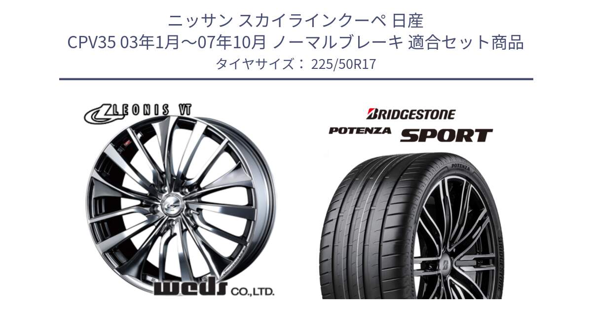 ニッサン スカイラインクーペ 日産 CPV35 03年1月～07年10月 ノーマルブレーキ 用セット商品です。36350 レオニス VT ウェッズ Leonis ホイール 17インチ と 23年製 XL POTENZA SPORT 並行 225/50R17 の組合せ商品です。