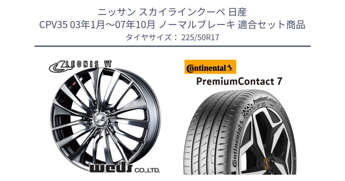 ニッサン スカイラインクーペ 日産 CPV35 03年1月～07年10月 ノーマルブレーキ 用セット商品です。36350 レオニス VT ウェッズ Leonis ホイール 17インチ と 23年製 XL PremiumContact 7 EV PC7 並行 225/50R17 の組合せ商品です。