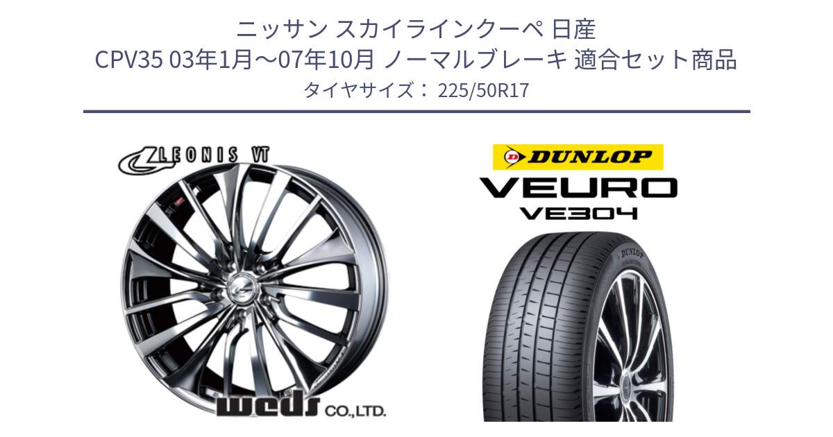 ニッサン スカイラインクーペ 日産 CPV35 03年1月～07年10月 ノーマルブレーキ 用セット商品です。36350 レオニス VT ウェッズ Leonis ホイール 17インチ と ダンロップ VEURO VE304 サマータイヤ 225/50R17 の組合せ商品です。