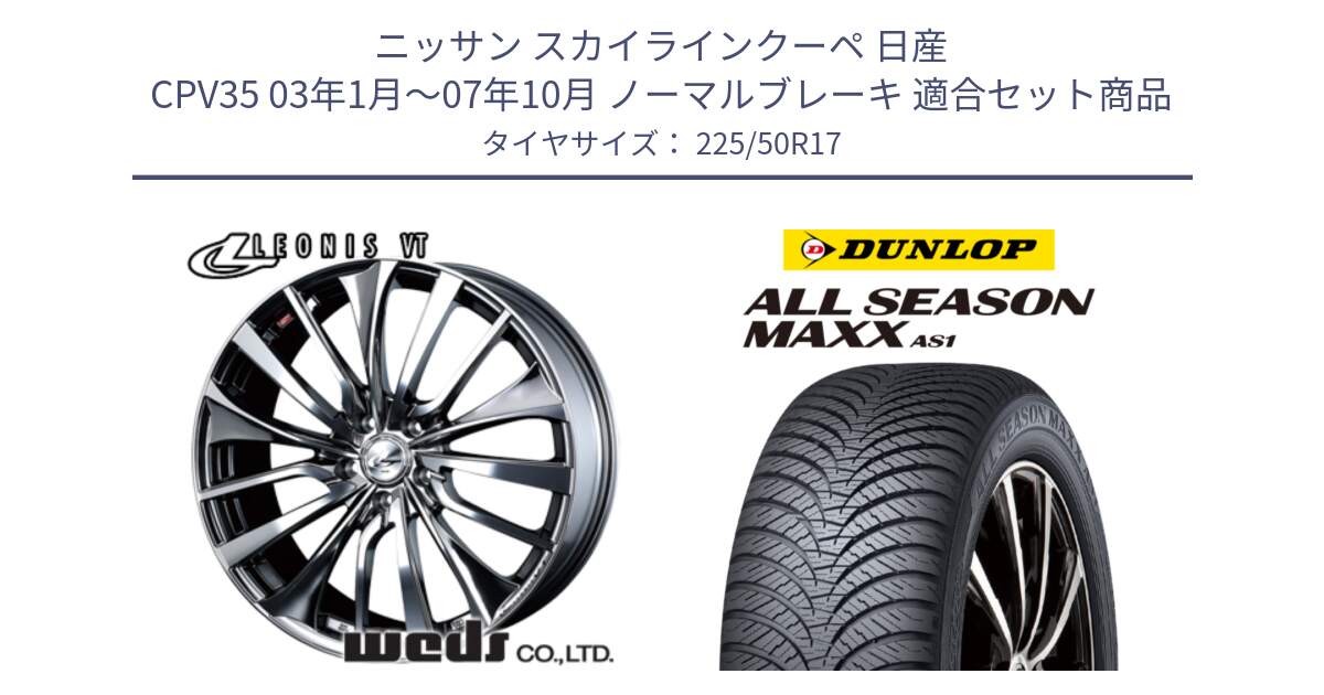 ニッサン スカイラインクーペ 日産 CPV35 03年1月～07年10月 ノーマルブレーキ 用セット商品です。36350 レオニス VT ウェッズ Leonis ホイール 17インチ と ダンロップ ALL SEASON MAXX AS1 オールシーズン 225/50R17 の組合せ商品です。