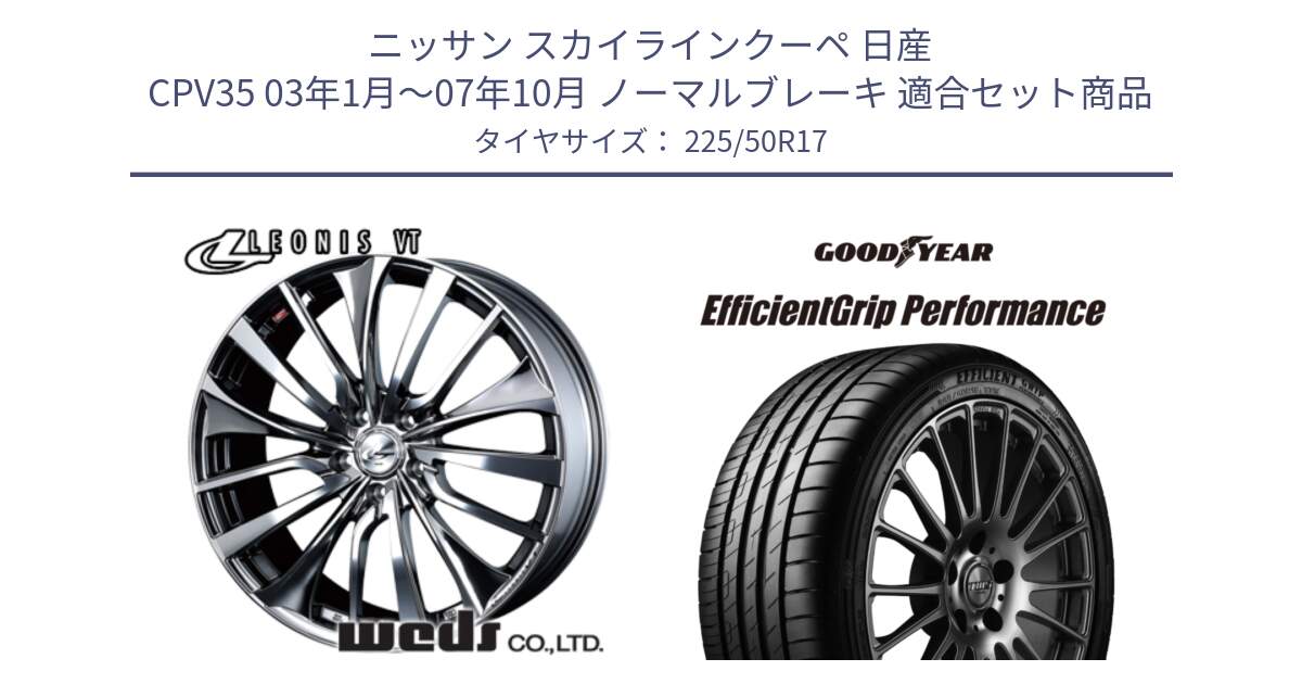 ニッサン スカイラインクーペ 日産 CPV35 03年1月～07年10月 ノーマルブレーキ 用セット商品です。36350 レオニス VT ウェッズ Leonis ホイール 17インチ と EfficientGrip Performance エフィシェントグリップ パフォーマンス MO 正規品 新車装着 サマータイヤ 225/50R17 の組合せ商品です。