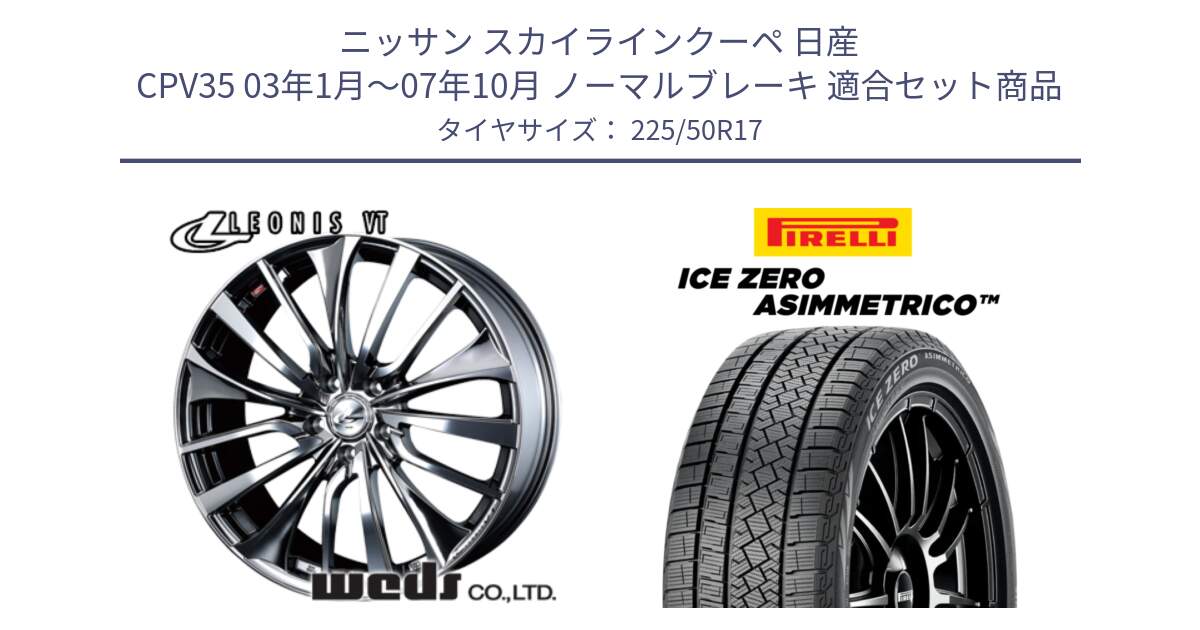 ニッサン スカイラインクーペ 日産 CPV35 03年1月～07年10月 ノーマルブレーキ 用セット商品です。36350 レオニス VT ウェッズ Leonis ホイール 17インチ と ICE ZERO ASIMMETRICO 98H XL スタッドレス 225/50R17 の組合せ商品です。