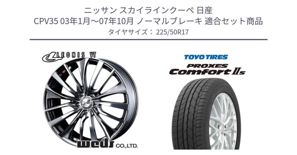 ニッサン スカイラインクーペ 日産 CPV35 03年1月～07年10月 ノーマルブレーキ 用セット商品です。36350 レオニス VT ウェッズ Leonis ホイール 17インチ と トーヨー PROXES Comfort2s プロクセス コンフォート2s サマータイヤ 225/50R17 の組合せ商品です。