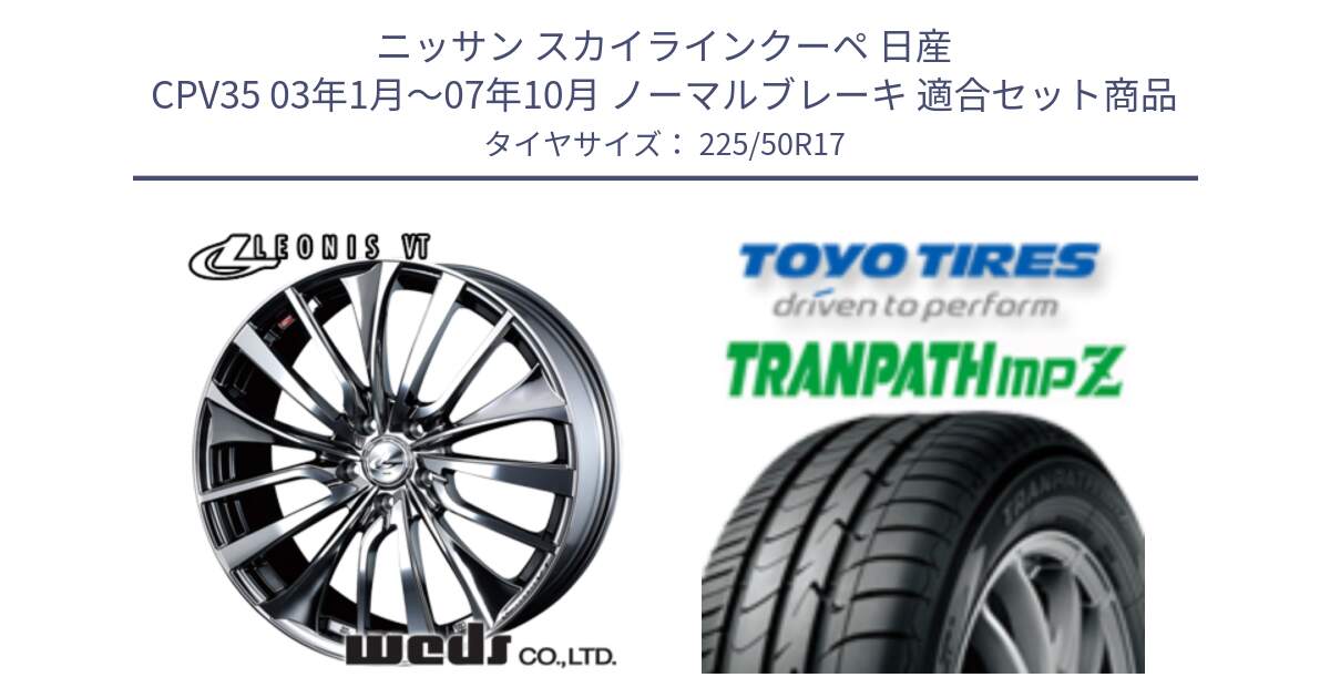 ニッサン スカイラインクーペ 日産 CPV35 03年1月～07年10月 ノーマルブレーキ 用セット商品です。36350 レオニス VT ウェッズ Leonis ホイール 17インチ と トーヨー トランパス MPZ ミニバン TRANPATH サマータイヤ 225/50R17 の組合せ商品です。