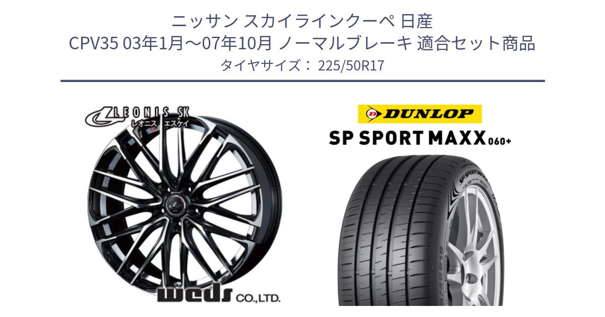 ニッサン スカイラインクーペ 日産 CPV35 03年1月～07年10月 ノーマルブレーキ 用セット商品です。38314 レオニス SK PBMC 5H ウェッズ Leonis ホイール 17インチ と ダンロップ SP SPORT MAXX 060+ スポーツマックス  225/50R17 の組合せ商品です。