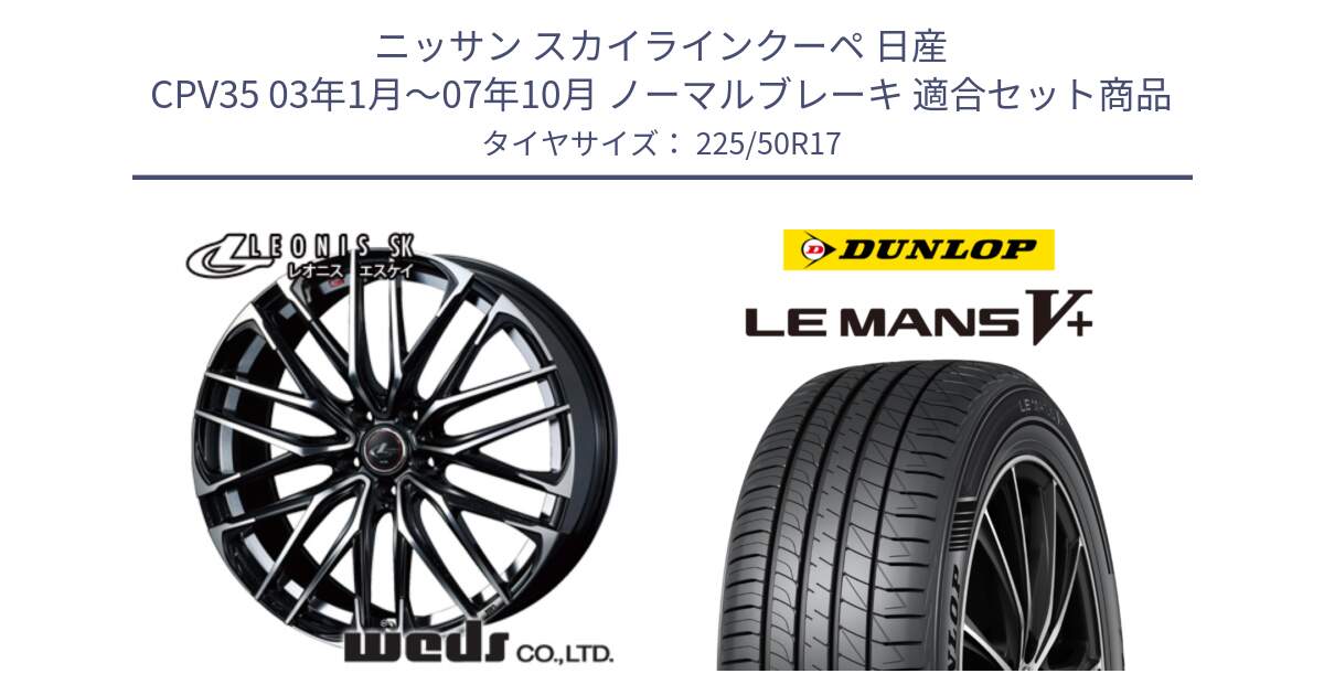 ニッサン スカイラインクーペ 日産 CPV35 03年1月～07年10月 ノーマルブレーキ 用セット商品です。38314 レオニス SK PBMC 5H ウェッズ Leonis ホイール 17インチ と ダンロップ LEMANS5+ ルマンV+ 225/50R17 の組合せ商品です。