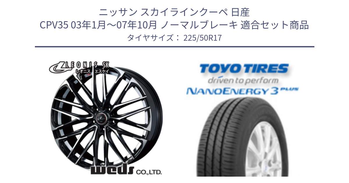 ニッサン スカイラインクーペ 日産 CPV35 03年1月～07年10月 ノーマルブレーキ 用セット商品です。38314 レオニス SK PBMC 5H ウェッズ Leonis ホイール 17インチ と トーヨー ナノエナジー3プラス 高インチ特価 サマータイヤ 225/50R17 の組合せ商品です。