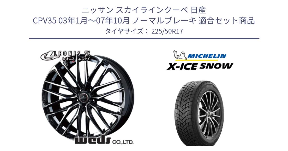 ニッサン スカイラインクーペ 日産 CPV35 03年1月～07年10月 ノーマルブレーキ 用セット商品です。38314 レオニス SK PBMC 5H ウェッズ Leonis ホイール 17インチ と X-ICE SNOW エックスアイススノー XICE SNOW 2024年製 スタッドレス 正規品 225/50R17 の組合せ商品です。