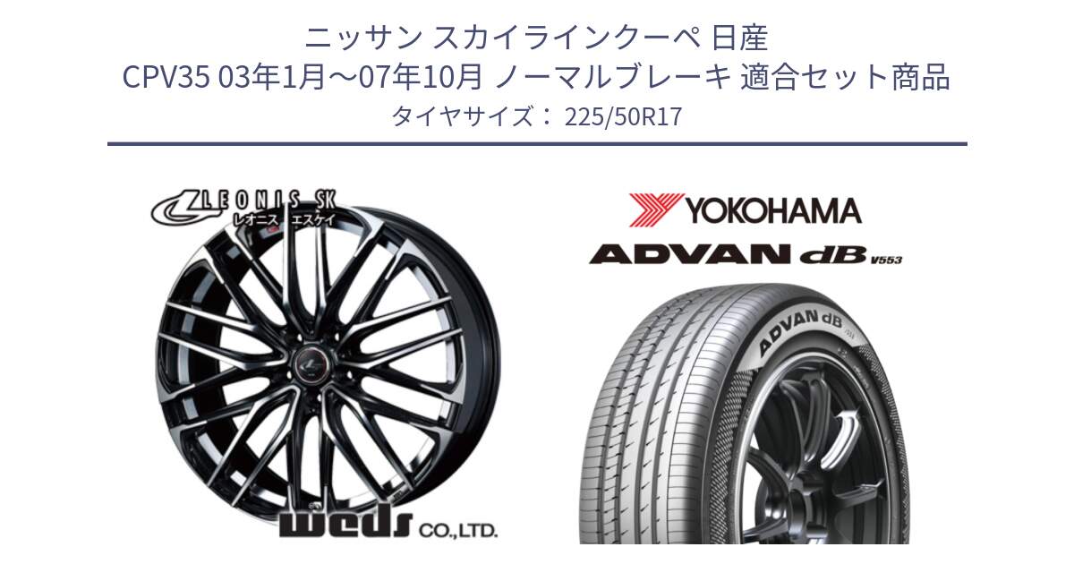 ニッサン スカイラインクーペ 日産 CPV35 03年1月～07年10月 ノーマルブレーキ 用セット商品です。38314 レオニス SK PBMC 5H ウェッズ Leonis ホイール 17インチ と R9085 ヨコハマ ADVAN dB V553 225/50R17 の組合せ商品です。