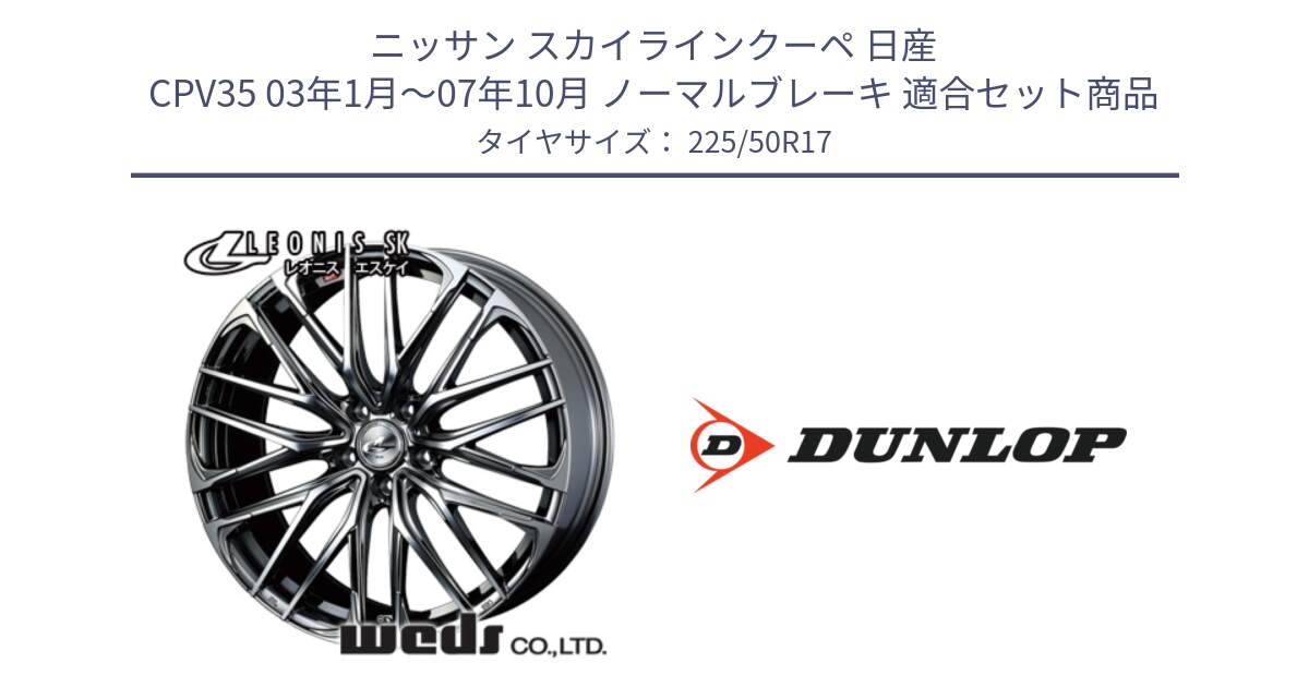 ニッサン スカイラインクーペ 日産 CPV35 03年1月～07年10月 ノーマルブレーキ 用セット商品です。38315 レオニス SK ウェッズ Leonis ホイール 17インチ と 23年製 XL J SPORT MAXX RT ジャガー承認 並行 225/50R17 の組合せ商品です。