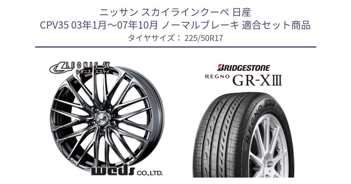 ニッサン スカイラインクーペ 日産 CPV35 03年1月～07年10月 ノーマルブレーキ 用セット商品です。38315 レオニス SK ウェッズ Leonis ホイール 17インチ と レグノ GR-X3 GRX3 サマータイヤ 225/50R17 の組合せ商品です。