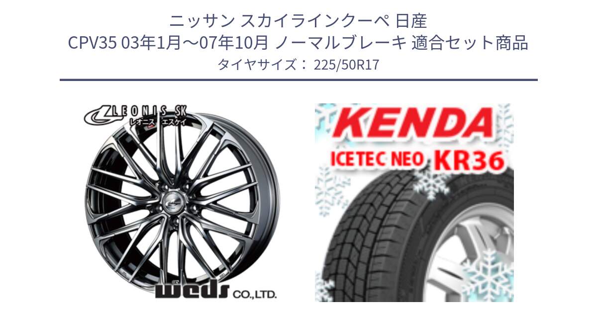 ニッサン スカイラインクーペ 日産 CPV35 03年1月～07年10月 ノーマルブレーキ 用セット商品です。38315 レオニス SK ウェッズ Leonis ホイール 17インチ と ケンダ KR36 ICETEC NEO アイステックネオ 2024年製 スタッドレスタイヤ 225/50R17 の組合せ商品です。