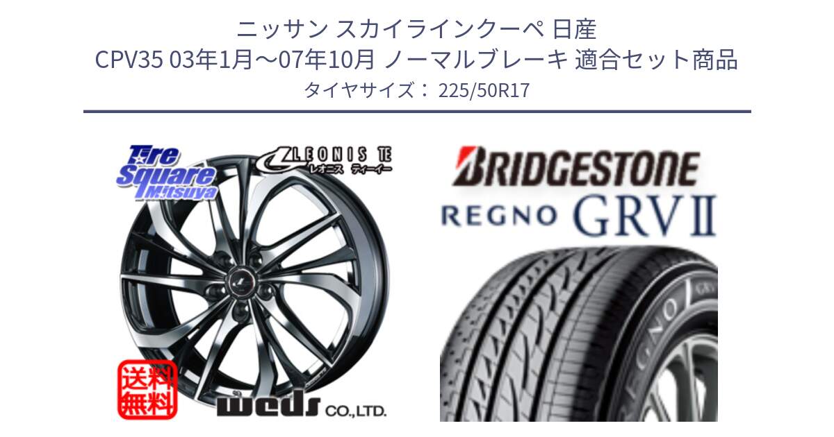 ニッサン スカイラインクーペ 日産 CPV35 03年1月～07年10月 ノーマルブレーキ 用セット商品です。ウェッズ Leonis レオニス TE ホイール 17インチ と REGNO レグノ GRV2 GRV-2サマータイヤ 225/50R17 の組合せ商品です。