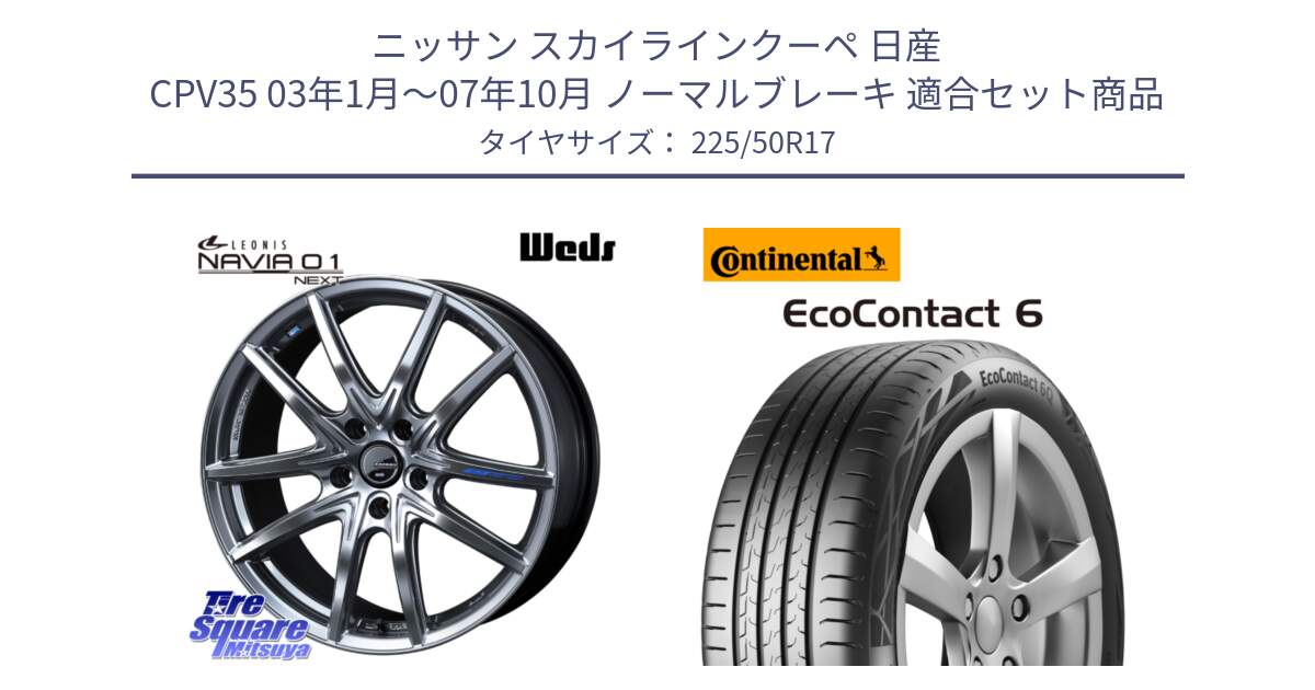 ニッサン スカイラインクーペ 日産 CPV35 03年1月～07年10月 ノーマルブレーキ 用セット商品です。レオニス Navia ナヴィア01 next ウェッズ ホイール 17インチ と 23年製 XL ★ EcoContact 6 BMW承認 EC6 並行 225/50R17 の組合せ商品です。