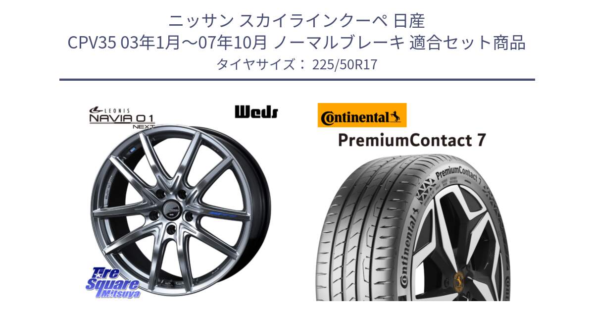 ニッサン スカイラインクーペ 日産 CPV35 03年1月～07年10月 ノーマルブレーキ 用セット商品です。レオニス Navia ナヴィア01 next ウェッズ ホイール 17インチ と 23年製 XL PremiumContact 7 EV PC7 並行 225/50R17 の組合せ商品です。