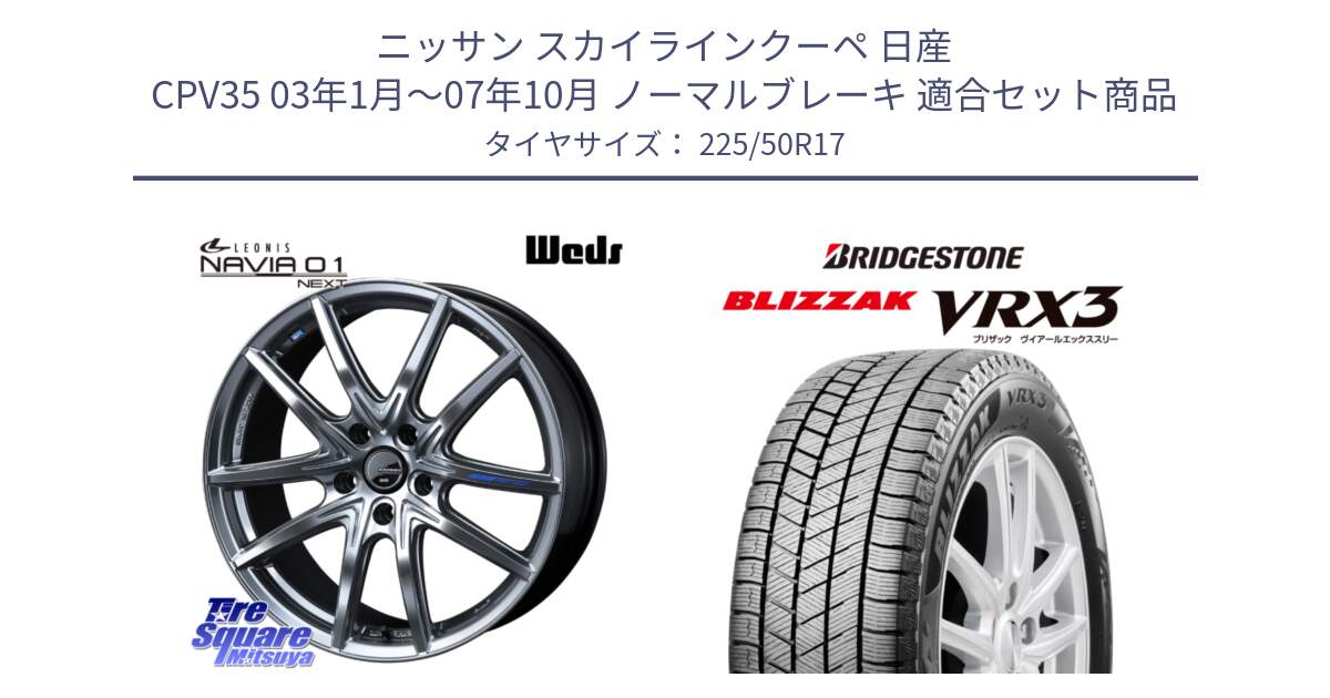 ニッサン スカイラインクーペ 日産 CPV35 03年1月～07年10月 ノーマルブレーキ 用セット商品です。レオニス Navia ナヴィア01 next ウェッズ ホイール 17インチ と ブリザック BLIZZAK VRX3 スタッドレス 225/50R17 の組合せ商品です。