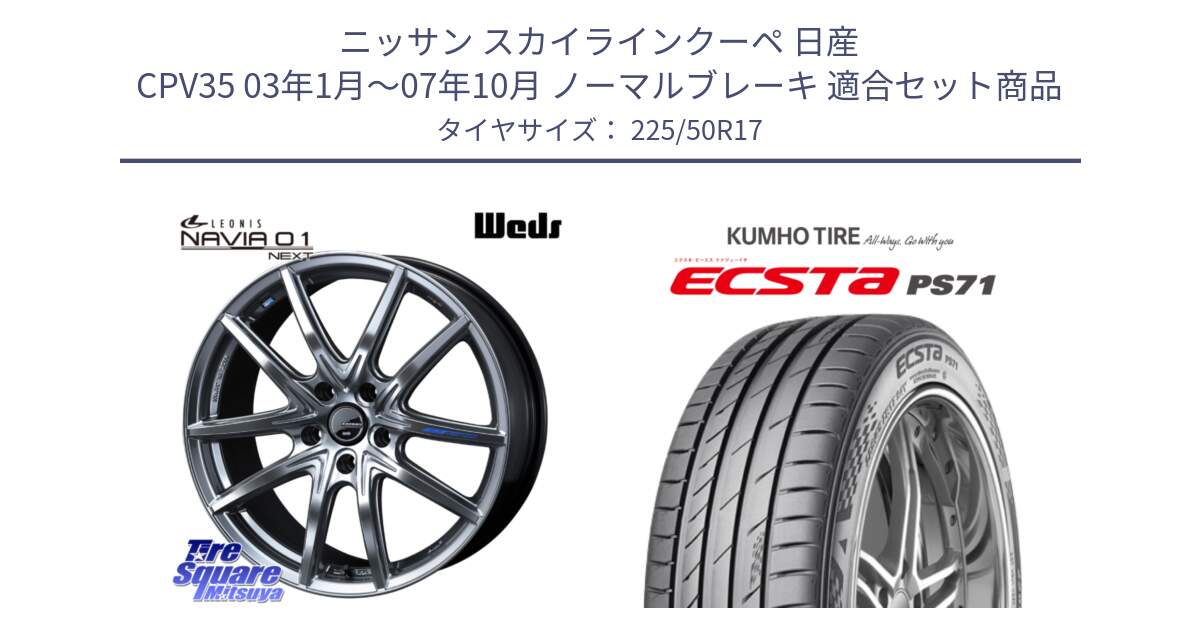 ニッサン スカイラインクーペ 日産 CPV35 03年1月～07年10月 ノーマルブレーキ 用セット商品です。レオニス Navia ナヴィア01 next ウェッズ ホイール 17インチ と ECSTA PS71 エクスタ サマータイヤ 225/50R17 の組合せ商品です。