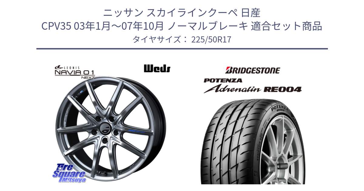 ニッサン スカイラインクーペ 日産 CPV35 03年1月～07年10月 ノーマルブレーキ 用セット商品です。レオニス Navia ナヴィア01 next ウェッズ ホイール 17インチ と ポテンザ アドレナリン RE004 【国内正規品】サマータイヤ 225/50R17 の組合せ商品です。