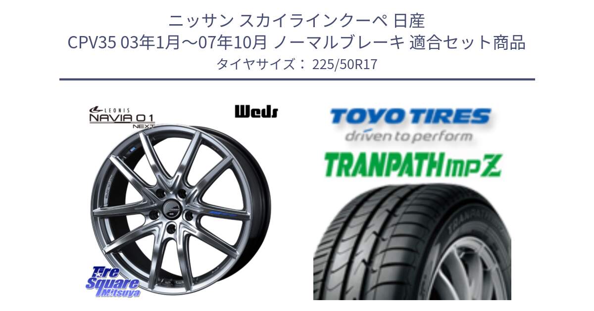 ニッサン スカイラインクーペ 日産 CPV35 03年1月～07年10月 ノーマルブレーキ 用セット商品です。レオニス Navia ナヴィア01 next ウェッズ ホイール 17インチ と トーヨー トランパス MPZ ミニバン TRANPATH サマータイヤ 225/50R17 の組合せ商品です。