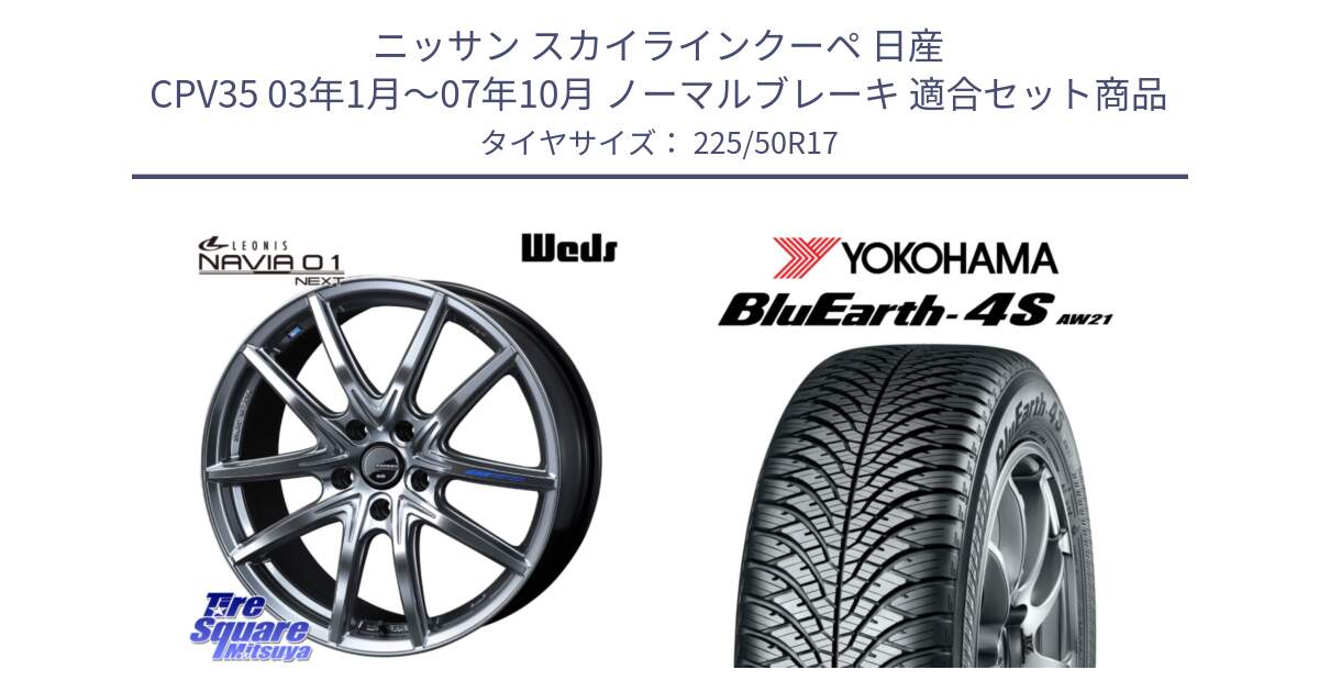 ニッサン スカイラインクーペ 日産 CPV35 03年1月～07年10月 ノーマルブレーキ 用セット商品です。レオニス Navia ナヴィア01 next ウェッズ ホイール 17インチ と R3325 ヨコハマ BluEarth-4S AW21 オールシーズンタイヤ 225/50R17 の組合せ商品です。