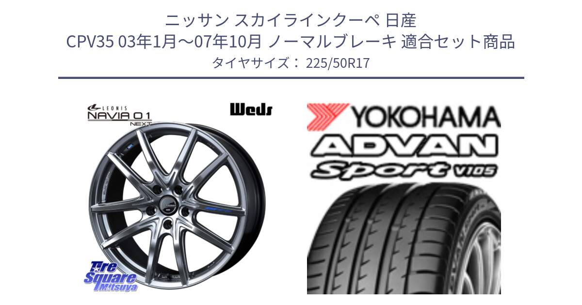 ニッサン スカイラインクーペ 日産 CPV35 03年1月～07年10月 ノーマルブレーキ 用セット商品です。レオニス Navia ナヴィア01 next ウェッズ ホイール 17インチ と F7080 ヨコハマ ADVAN Sport V105 225/50R17 の組合せ商品です。