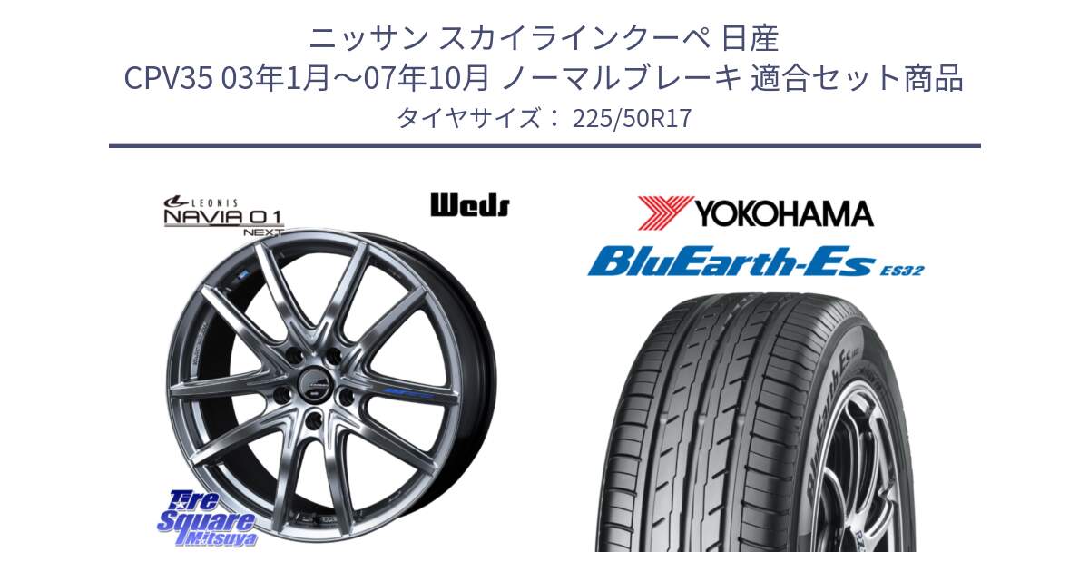 ニッサン スカイラインクーペ 日産 CPV35 03年1月～07年10月 ノーマルブレーキ 用セット商品です。レオニス Navia ナヴィア01 next ウェッズ ホイール 17インチ と R2472 ヨコハマ BluEarth-Es ES32 225/50R17 の組合せ商品です。