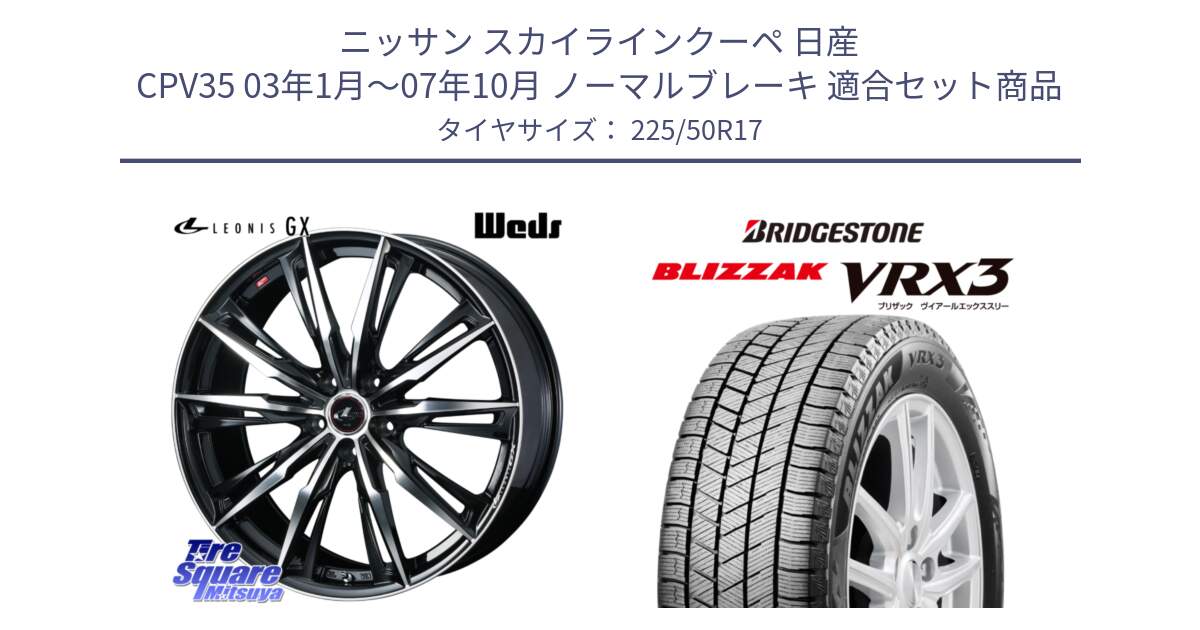 ニッサン スカイラインクーペ 日産 CPV35 03年1月～07年10月 ノーマルブレーキ 用セット商品です。LEONIS レオニス GX PBMC ウェッズ ホイール 17インチ と ブリザック BLIZZAK VRX3 スタッドレス 225/50R17 の組合せ商品です。