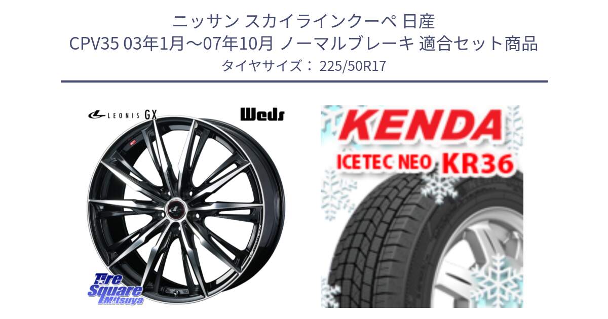 ニッサン スカイラインクーペ 日産 CPV35 03年1月～07年10月 ノーマルブレーキ 用セット商品です。LEONIS レオニス GX PBMC ウェッズ ホイール 17インチ と ケンダ KR36 ICETEC NEO アイステックネオ 2024年製 スタッドレスタイヤ 225/50R17 の組合せ商品です。