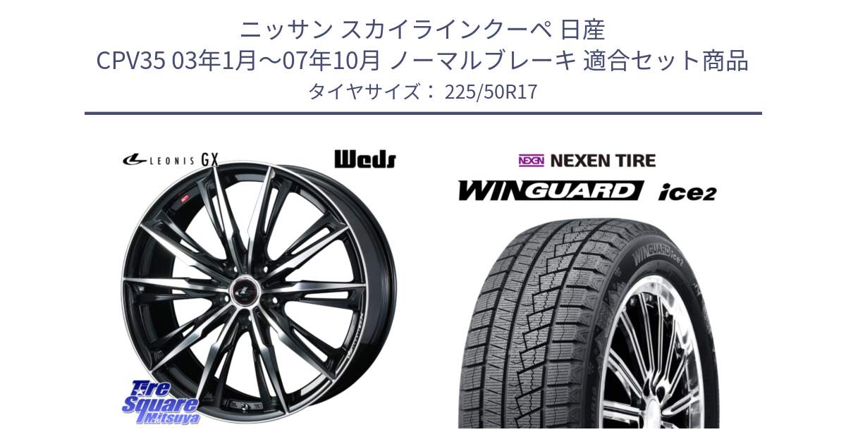 ニッサン スカイラインクーペ 日産 CPV35 03年1月～07年10月 ノーマルブレーキ 用セット商品です。LEONIS レオニス GX PBMC ウェッズ ホイール 17インチ と WINGUARD ice2 スタッドレス  2024年製 225/50R17 の組合せ商品です。