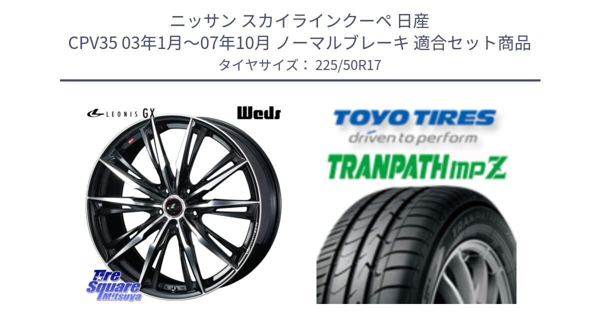 ニッサン スカイラインクーペ 日産 CPV35 03年1月～07年10月 ノーマルブレーキ 用セット商品です。LEONIS レオニス GX PBMC ウェッズ ホイール 17インチ と トーヨー トランパス MPZ ミニバン TRANPATH サマータイヤ 225/50R17 の組合せ商品です。