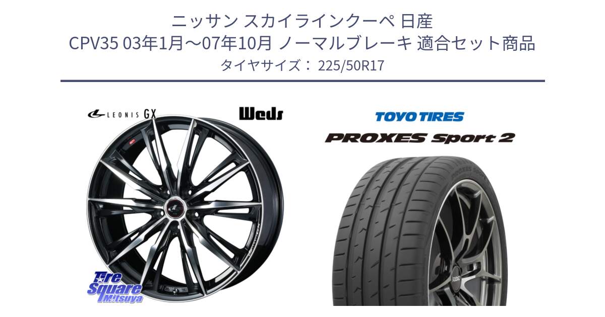 ニッサン スカイラインクーペ 日産 CPV35 03年1月～07年10月 ノーマルブレーキ 用セット商品です。LEONIS レオニス GX PBMC ウェッズ ホイール 17インチ と トーヨー PROXES Sport2 プロクセススポーツ2 サマータイヤ 225/50R17 の組合せ商品です。