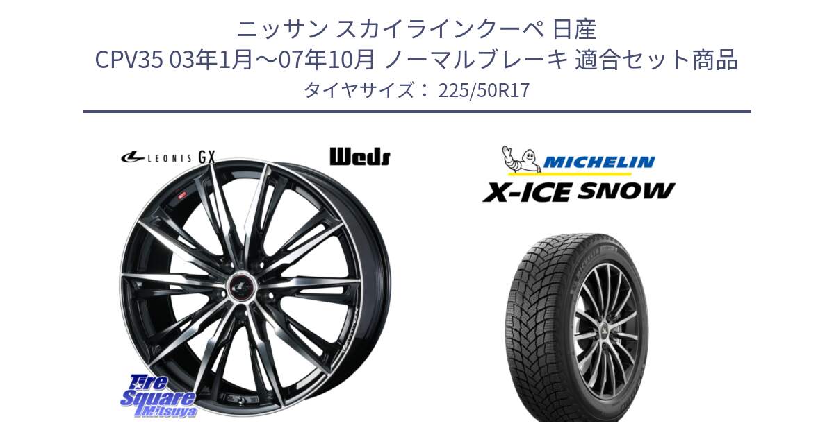 ニッサン スカイラインクーペ 日産 CPV35 03年1月～07年10月 ノーマルブレーキ 用セット商品です。LEONIS レオニス GX PBMC ウェッズ ホイール 17インチ と X-ICE SNOW エックスアイススノー XICE SNOW 2024年製 スタッドレス 正規品 225/50R17 の組合せ商品です。