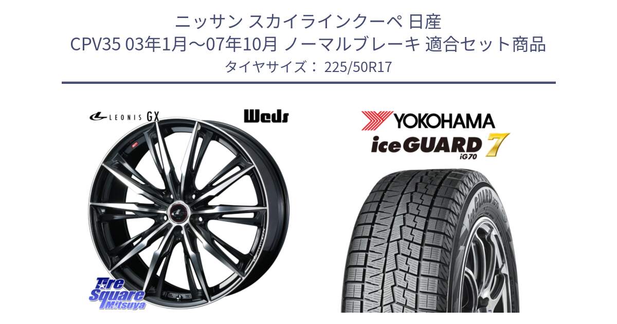 ニッサン スカイラインクーペ 日産 CPV35 03年1月～07年10月 ノーマルブレーキ 用セット商品です。LEONIS レオニス GX PBMC ウェッズ ホイール 17インチ と R7128 ice GUARD7 IG70  アイスガード スタッドレス 225/50R17 の組合せ商品です。