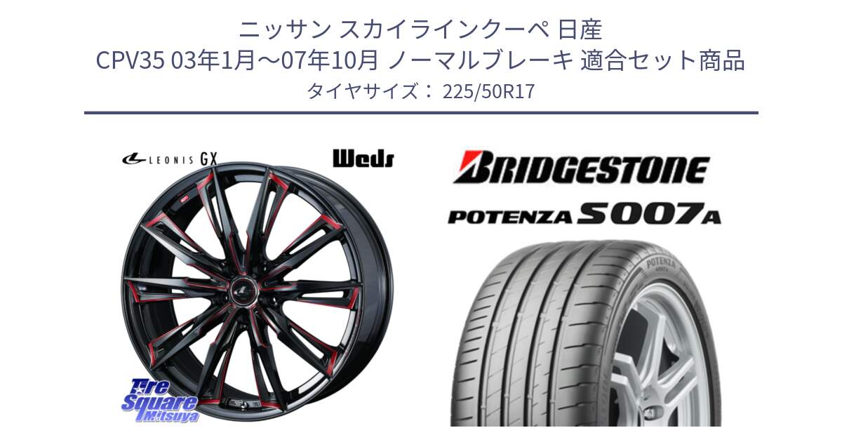 ニッサン スカイラインクーペ 日産 CPV35 03年1月～07年10月 ノーマルブレーキ 用セット商品です。LEONIS レオニス GX RED ウェッズ ホイール 17インチ と POTENZA ポテンザ S007A 【正規品】 サマータイヤ 225/50R17 の組合せ商品です。