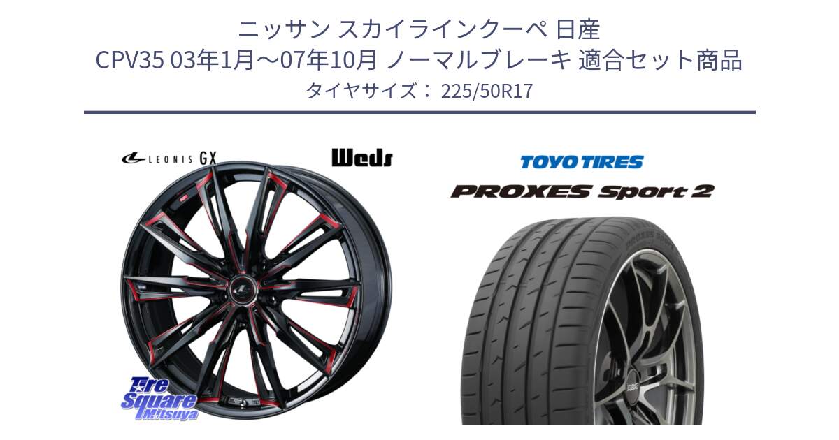 ニッサン スカイラインクーペ 日産 CPV35 03年1月～07年10月 ノーマルブレーキ 用セット商品です。LEONIS レオニス GX RED ウェッズ ホイール 17インチ と トーヨー PROXES Sport2 プロクセススポーツ2 サマータイヤ 225/50R17 の組合せ商品です。