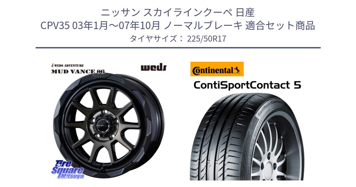 ニッサン スカイラインクーペ 日産 CPV35 03年1月～07年10月 ノーマルブレーキ 用セット商品です。マッドヴァンス 06 MUD VANCE 06 ウエッズ 17インチ と 23年製 MO ContiSportContact 5 メルセデスベンツ承認 CSC5 並行 225/50R17 の組合せ商品です。