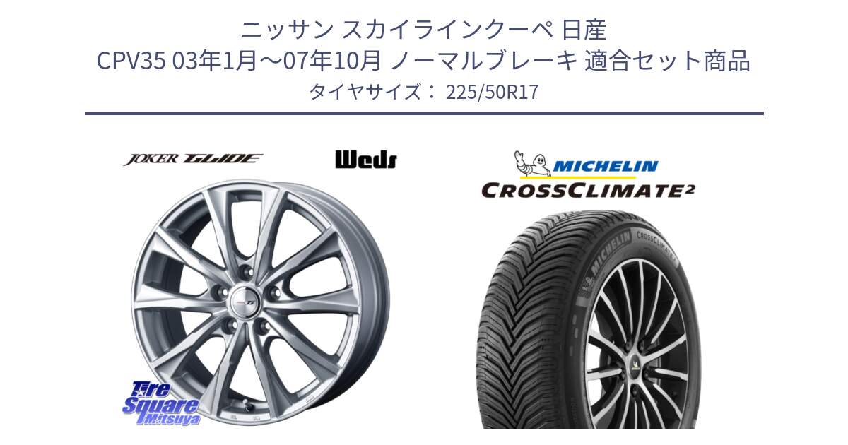 ニッサン スカイラインクーペ 日産 CPV35 03年1月～07年10月 ノーマルブレーキ 用セット商品です。JOKER GLIDE ホイール 4本 17インチ と 23年製 XL CROSSCLIMATE 2 オールシーズン 並行 225/50R17 の組合せ商品です。