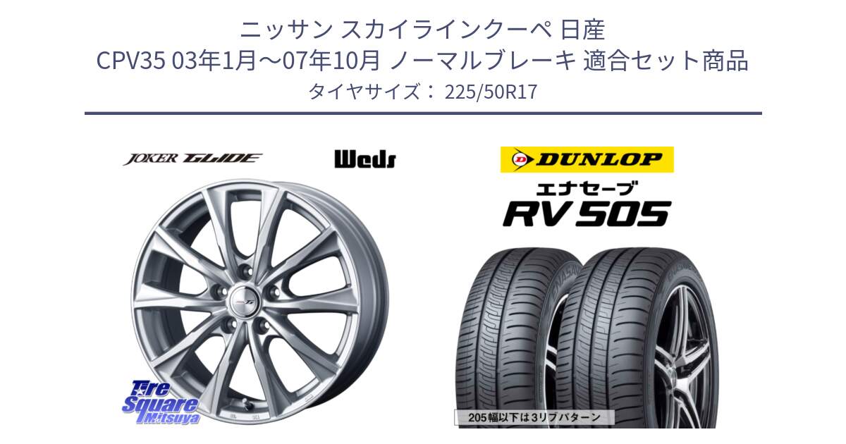 ニッサン スカイラインクーペ 日産 CPV35 03年1月～07年10月 ノーマルブレーキ 用セット商品です。JOKER GLIDE ホイール 4本 17インチ と ダンロップ エナセーブ RV 505 ミニバン サマータイヤ 225/50R17 の組合せ商品です。