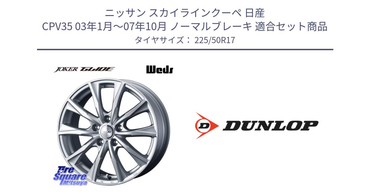 ニッサン スカイラインクーペ 日産 CPV35 03年1月～07年10月 ノーマルブレーキ 用セット商品です。JOKER GLIDE ホイール 4本 17インチ と 23年製 XL J SPORT MAXX RT ジャガー承認 並行 225/50R17 の組合せ商品です。