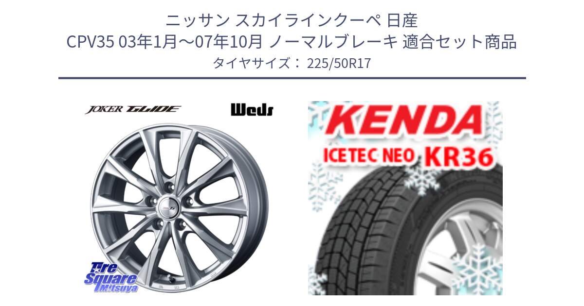 ニッサン スカイラインクーペ 日産 CPV35 03年1月～07年10月 ノーマルブレーキ 用セット商品です。JOKER GLIDE ホイール 4本 17インチ と ケンダ KR36 ICETEC NEO アイステックネオ 2024年製 スタッドレスタイヤ 225/50R17 の組合せ商品です。